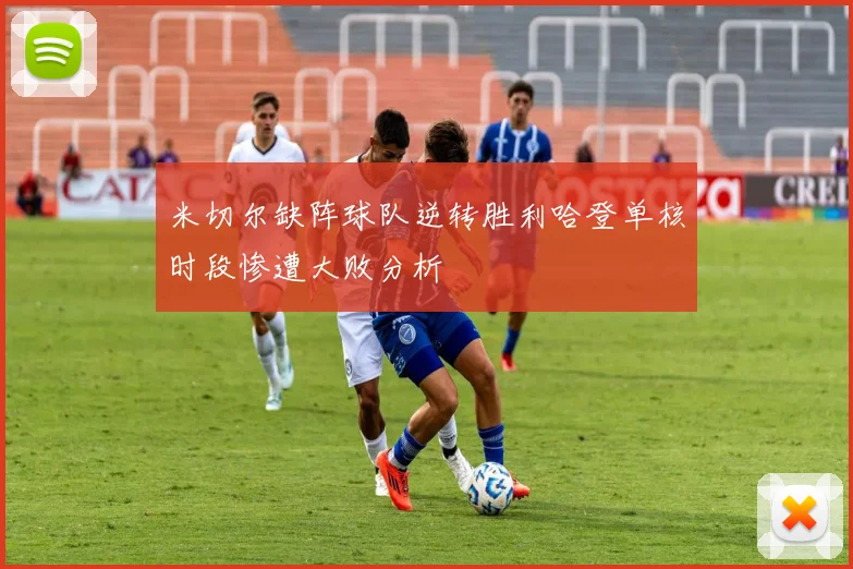 米切尔缺阵球队逆转胜利哈登单核时段惨遭大败分析